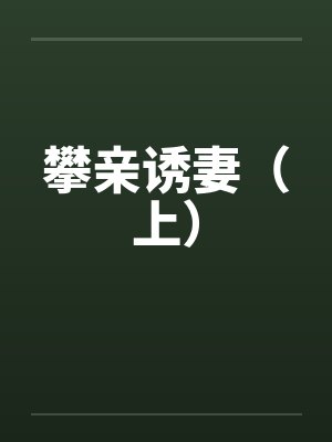 攀亲诱妻（上）by佚名笔趣阁无弹窗
